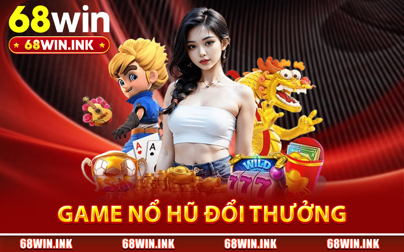 Game Nổ Hũ Đổi Thưởng – Săn Jackpot Cực Đỉnh Tại 68Win 1 Game Nổ Hũ Đổi Thưởng